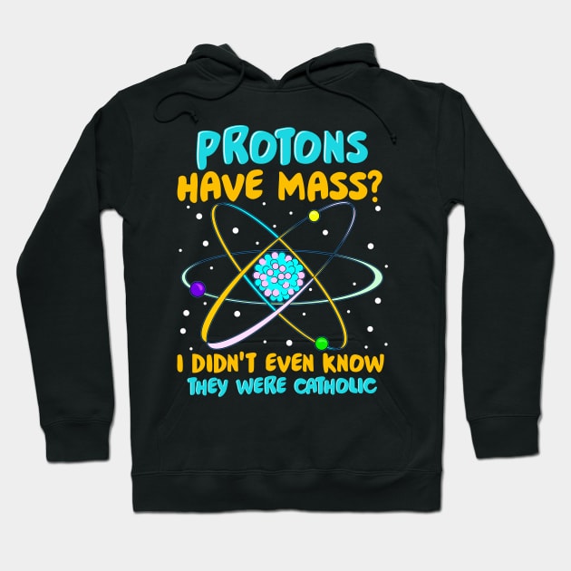 Protons Have Mass I Didn't Know They Were Catholic Hoodie by theperfectpresents